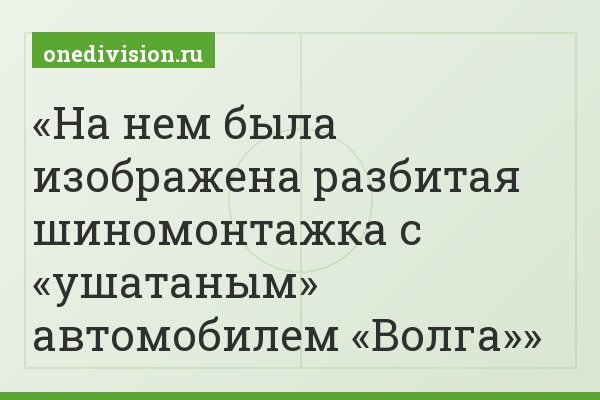 На нем была изображена разбитая шиномонтажка с «ушатаным» автомобилем «Волга»