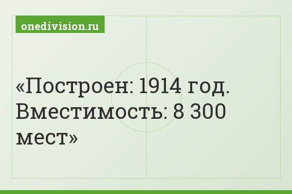 Построен: 1914 год. Вместимость: 8 300 мест