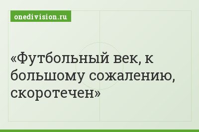 Футбольный век, к большому сожалению, скоротечен