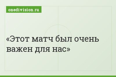 Этот матч был очень важен для нас