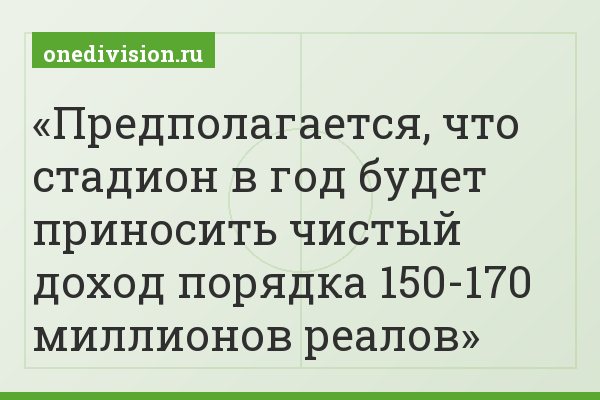 Предполагается, что стадион в год будет приносить чистый доход порядка 150-170 миллионов реалов
