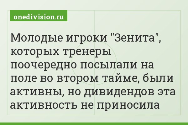 Молодые игроки "Зенита", которых тренеры поочередно посылали на поле во втором тайме, были активны, но дивидендов эта активность не приносила