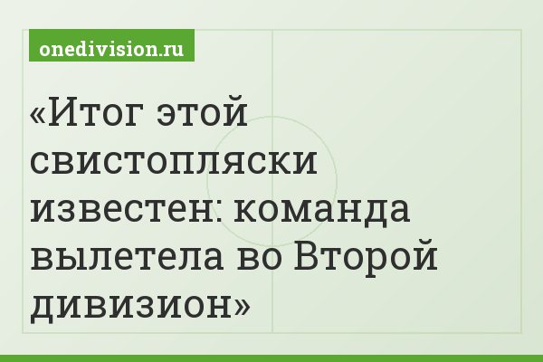 Итог этой свистопляски известен: команда вылетела во Второй дивизион