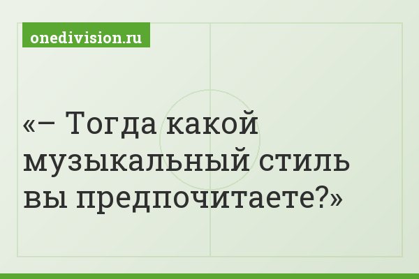 – Тогда какой музыкальный стиль вы предпочитаете?