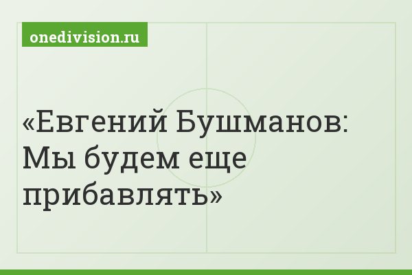 Евгений Бушманов: Мы будем еще прибавлять