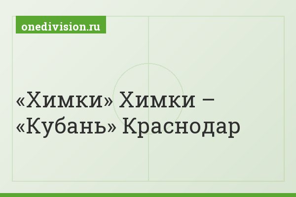 «Химки» Химки – «Кубань» Краснодар