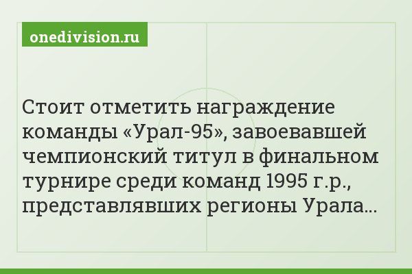 Стоит отметить награждение команды «Урал-95», завоевавшей чемпионский титул в финальном турнире среди команд 1995 г.р., представлявших регионы Урала…