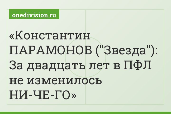 Константин ПАРАМОНОВ ("Звезда"): За двадцать лет в ПФЛ не изменилось НИ-ЧЕ-ГО