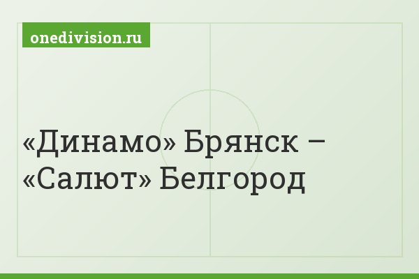 «Динамо» Брянск – «Салют» Белгород