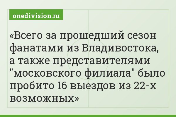 Всего за прошедший сезон фанатами из Владивостока, а также представителями "московского филиала" было пробито 16 выездов из 22-х возможных