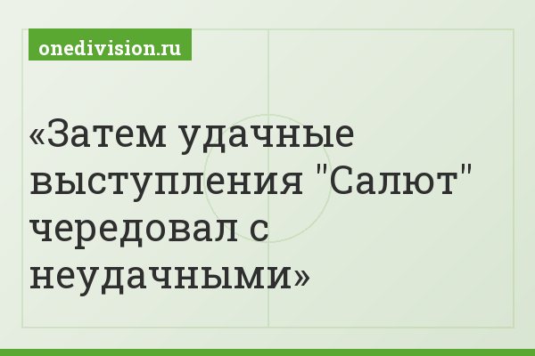 Затем удачные выступления "Салют" чередовал с неудачными