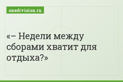 – Недели между сборами хватит для отдыха?