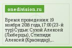 Время проведения: 19 ноября 2016 года, 17:00 (23-й тур) Судьи: Сухой Алексей (Люберцы) , Стипиди Алексей (Краснодар) , Данченко Валерий (Уфа)…