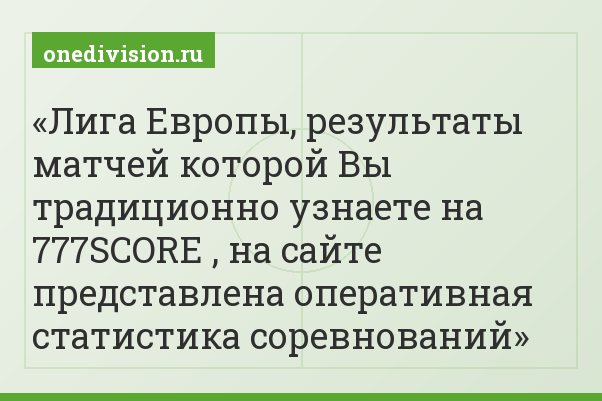 Лига Европы, результаты матчей которой Вы традиционно узнаете на 777SCORE , на сайте представлена оперативная статистика соревнований