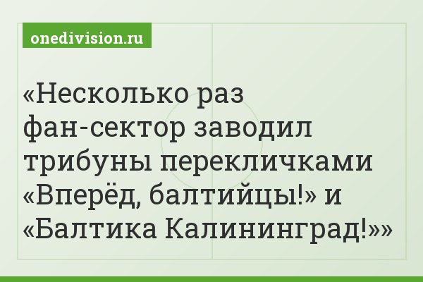 Несколько раз фан-сектор заводил трибуны перекличками «Вперёд, балтийцы!» и «Балтика Калининград!»