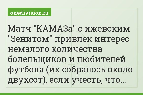 Матч "КАМАЗа" с ижевским "Зенитом" привлек интерес немалого количества болельщиков и любителей футбола (их собралось около двухсот), если учесть, что…
