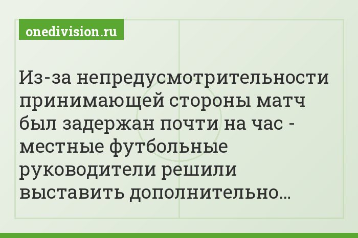 Из-за непредусмотрительности принимающей стороны матч был задержан почти на час - местные футбольные руководители решили выставить дополнительно…
