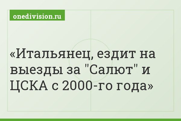 Итальянец, ездит на выезды за "Салют" и ЦСКА с 2000-го года