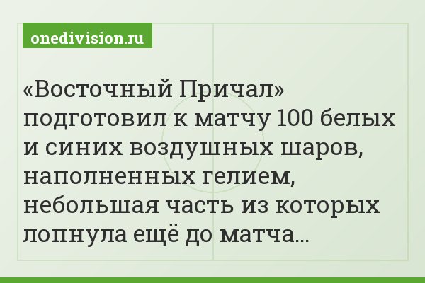 «Восточный Причал» подготовил к матчу 100 белых и синих воздушных шаров, наполненных гелием, небольшая часть из которых лопнула ещё до матча…