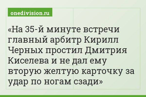 На 35-й минуте встречи главный арбитр Кирилл Черных простил Дмитрия Киселева и не дал ему вторую желтую карточку за удар по ногам сзади