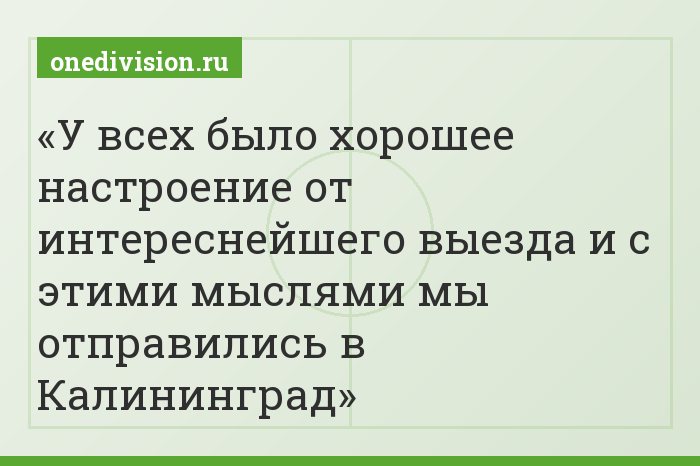У всех было хорошее настроение от интереснейшего выезда и с этими мыслями мы отправились в Калининград