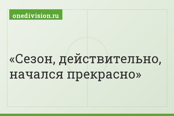 Сезон, действительно, начался прекрасно