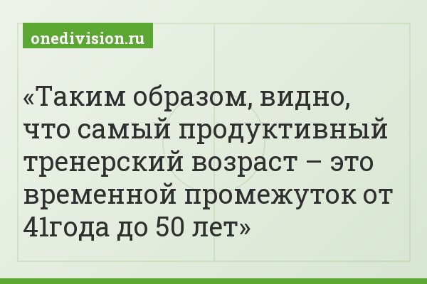 Таким образом, видно, что самый продуктивный тренерский возраст – это временной промежуток от 41года до 50 лет
