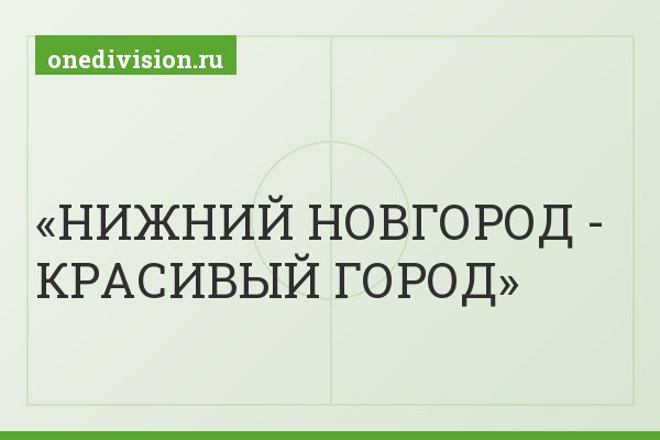 НИЖНИЙ НОВГОРОД - КРАСИВЫЙ ГОРОД