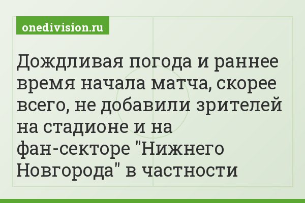 Дождливая погода и раннее время начала матча, скорее всего, не добавили зрителей на стадионе и на фан-секторе "Нижнего Новгорода" в частности
