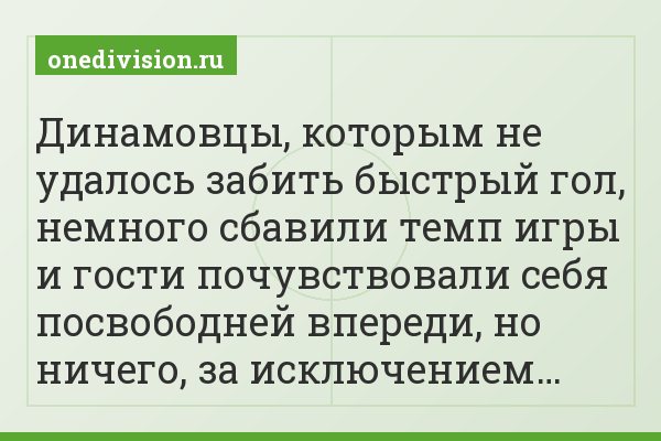 Динамовцы, которым не удалось забить быстрый гол, немного сбавили темп игры и гости почувствовали себя посвободней впереди, но ничего, за исключением…