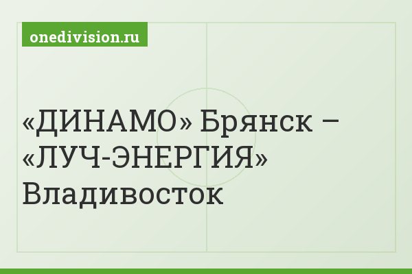 «ДИНАМО» Брянск – «ЛУЧ-ЭНЕРГИЯ» Владивосток