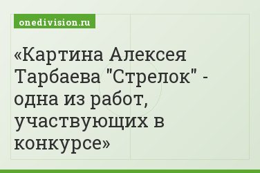 Картина Алексея Тарбаева "Стрелок" - одна из работ, участвующих в конкурсе