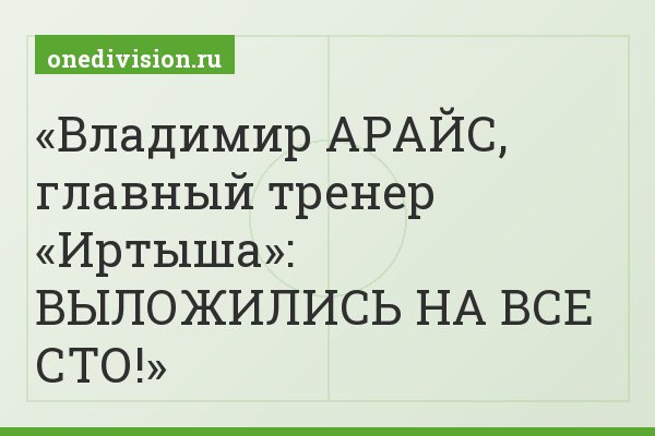 Владимир АРАЙС, главный тренер «Иртыша»: ВЫЛОЖИЛИСЬ НА ВСЕ СТО!