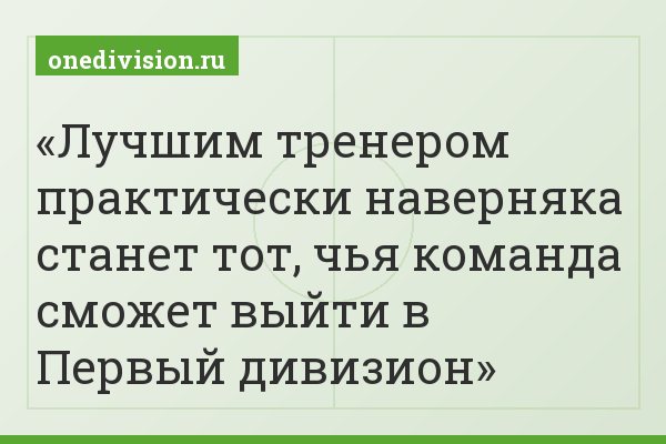 Лучшим тренером практически наверняка станет тот, чья команда сможет выйти в Первый дивизион