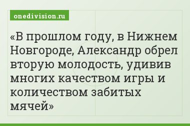 В прошлом году, в Нижнем Новгороде, Александр обрел вторую молодость, удивив многих качеством игры и количеством забитых мячей