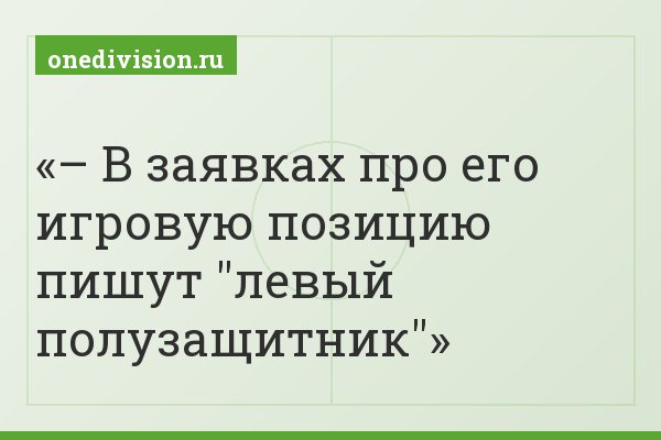 – В заявках про его игровую позицию пишут "левый полузащитник"