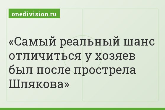 Самый реальный шанс отличиться у хозяев был после прострела Шлякова