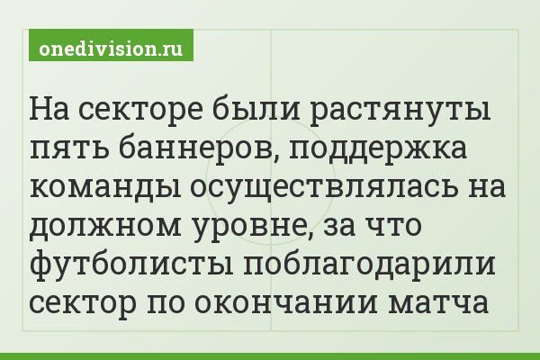 На секторе были растянуты пять баннеров, поддержка команды осуществлялась на должном уровне, за что футболисты поблагодарили сектор по окончании матча