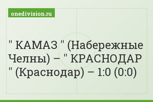" КАМАЗ " (Набережные Челны) – " КРАСНОДАР " (Краснодар) – 1:0 (0:0)