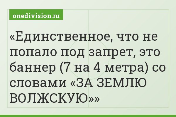 Единственное, что не попало под запрет, это баннер (7 на 4 метра) со словами «ЗА ЗЕМЛЮ ВОЛЖСКУЮ»