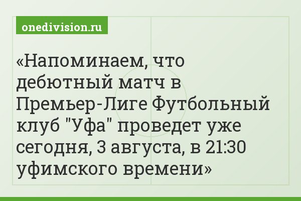 Напоминаем, что дебютный матч в Премьер-Лиге Футбольный клуб "Уфа" проведет уже сегодня, 3 августа, в 21:30 уфимского времени