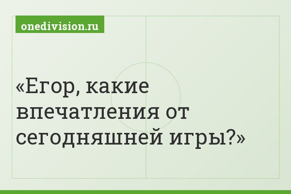 Егор, какие впечатления от сегодняшней игры?