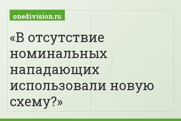 В отсутствие номинальных нападающих использовали новую схему?