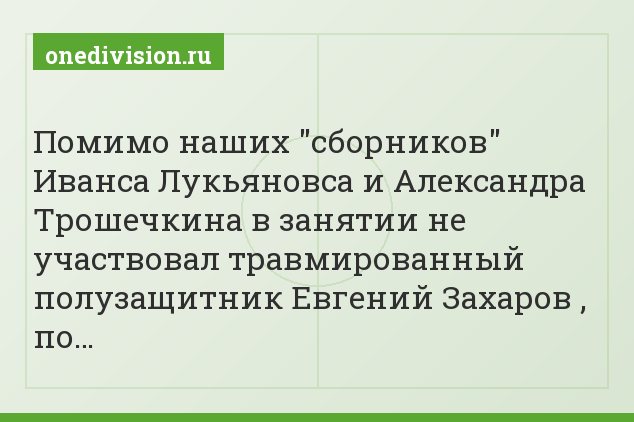 Помимо наших "сборников" Иванса Лукьяновса и Александра Трошечкина в занятии не участвовал травмированный полузащитник Евгений Захаров , по…