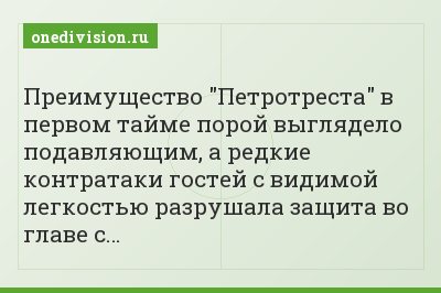 Преимущество "Петротреста" в первом тайме порой выглядело подавляющим, а редкие контратаки гостей с видимой легкостью разрушала защита во главе с…