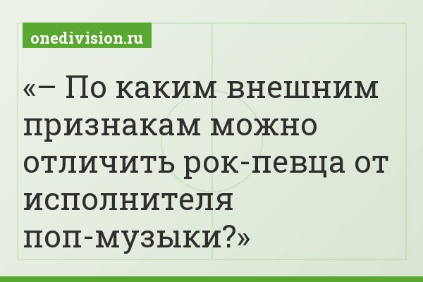 – По каким внешним признакам можно отличить рок-певца от исполнителя поп-музыки?