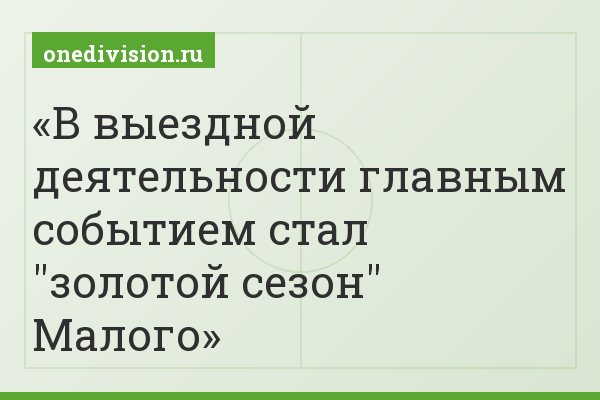 В выездной деятельности главным событием стал "золотой сезон" Малого