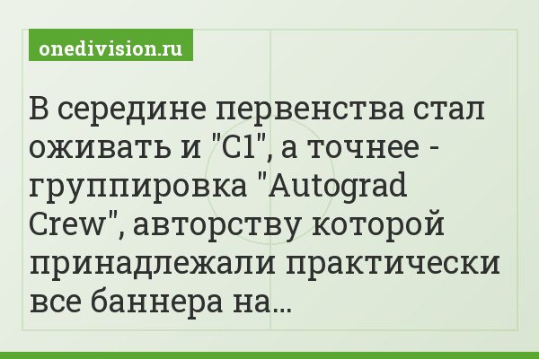 В середине первенства стал оживать и "С1", а точнее - группировка "Autograd Crew", авторству которой принадлежали практически все баннера на…