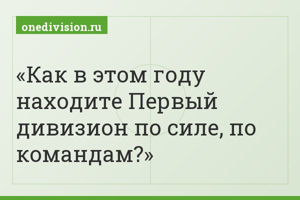 Как в этом году находите Первый дивизион по силе, по командам?