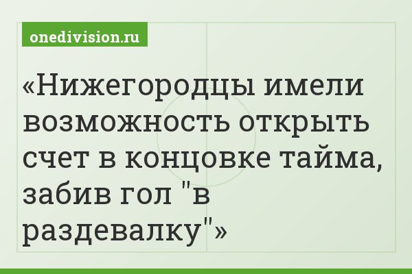 Нижегородцы имели возможность открыть счет в концовке тайма, забив гол "в раздевалку"